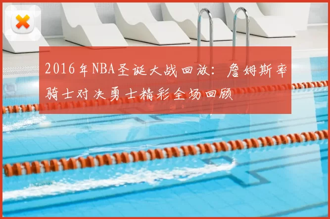 2016年NBA圣诞大战回放：詹姆斯率骑士对决勇士精彩全场回顾