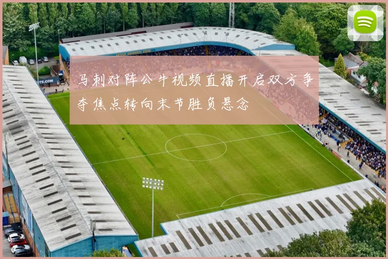 马刺对阵公牛视频直播开启双方争夺焦点转向末节胜负悬念