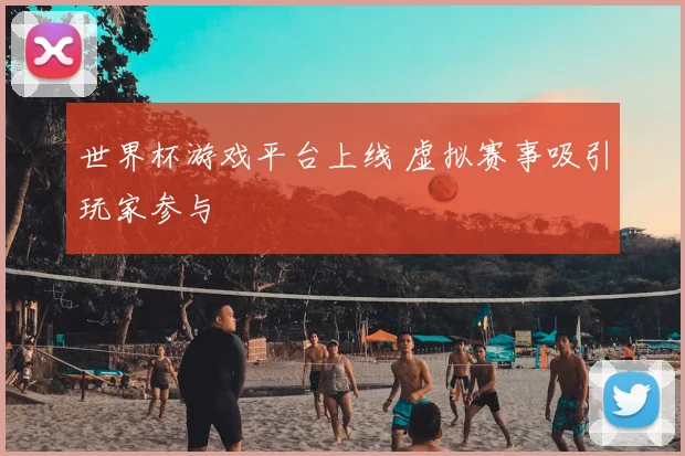 世界杯游戏平台上线 虚拟赛事吸引玩家参与